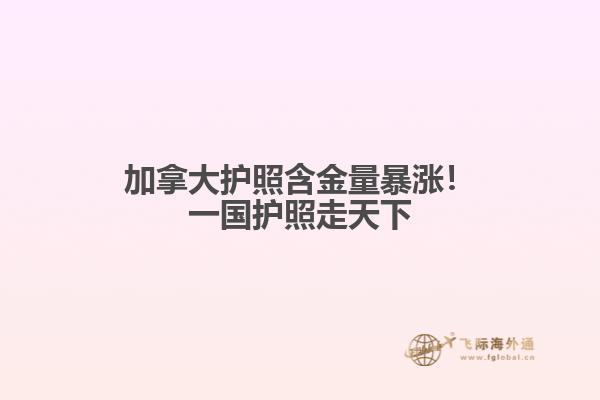加拿大護(hù)照含金量暴漲！一國護(hù)照走天下