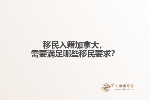 移民入籍加拿大，需要滿足哪些移民要求？