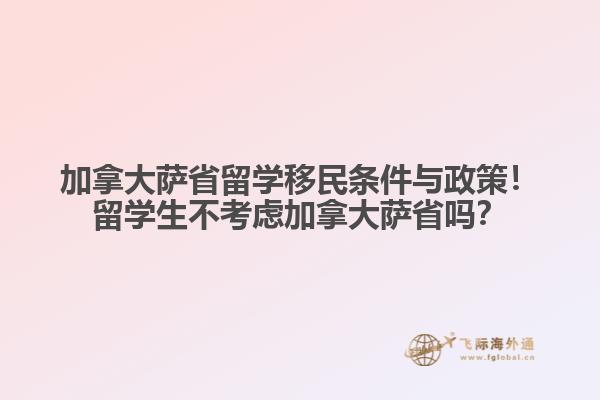加拿大薩省留學移民條件與政策！留學生不考慮加拿大薩省嗎？
