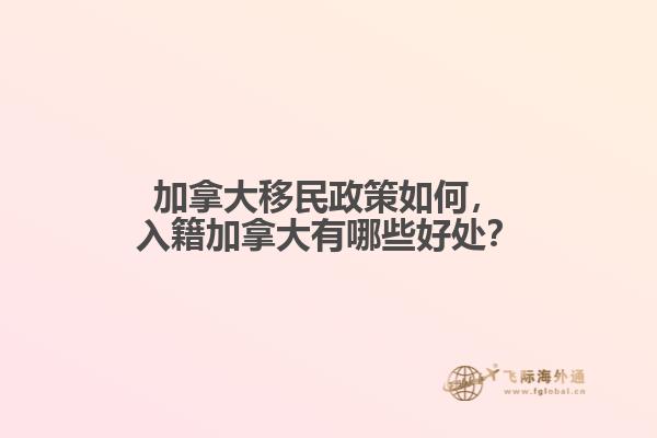 加拿大移民政策如何，入籍加拿大有哪些好處？