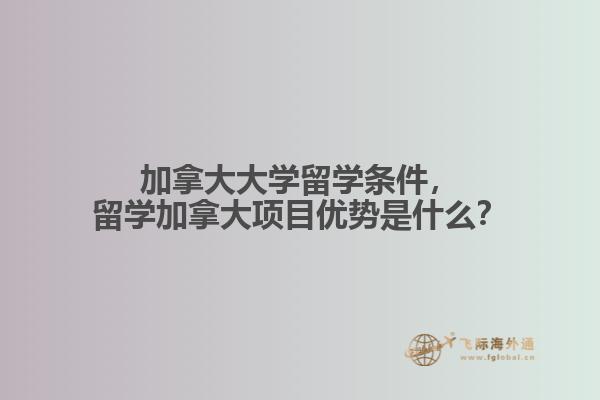 加拿大大學(xué)留學(xué)條件，留學(xué)加拿大項目優(yōu)勢是什么？