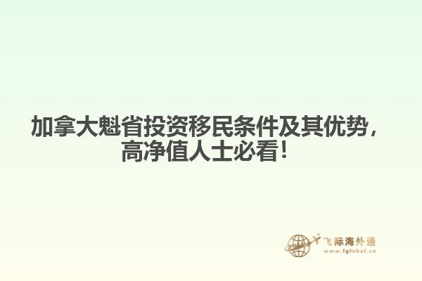 加拿大魁省投資移民條件及其優(yōu)勢，高凈值人士必看！