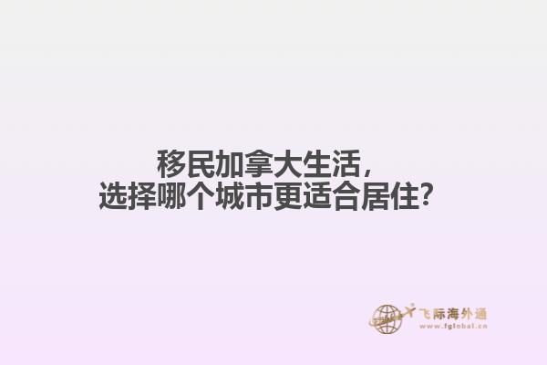 移民加拿大生活，選擇哪個城市更適合居住？