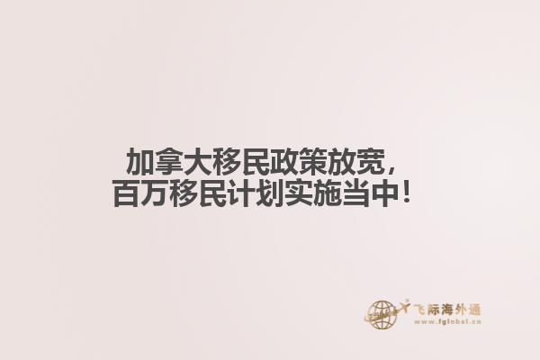 加拿大移民政策放寬，百萬(wàn)移民計(jì)劃實(shí)施當(dāng)中！