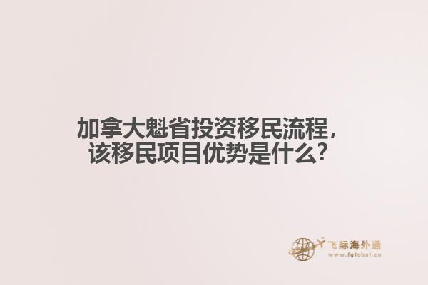 加拿大魁省投資移民流程，該移民項目優(yōu)勢是什么？