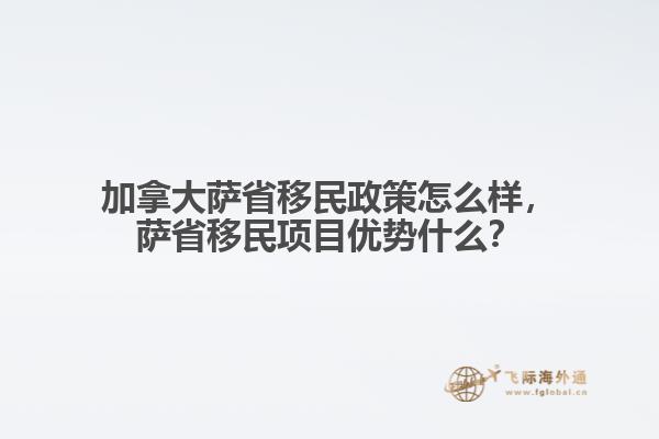 加拿大薩省移民政策怎么樣，薩省移民項目優(yōu)勢什么？
