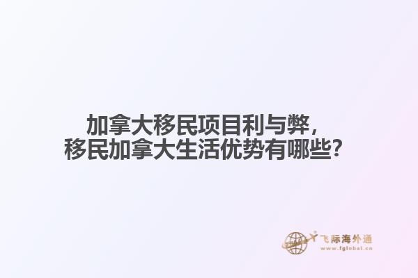 加拿大移民項(xiàng)目利與弊，移民加拿大生活優(yōu)勢(shì)有哪些？