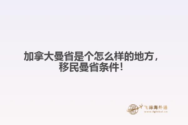 加拿大曼省是個怎么樣的地方，移民曼省條件！