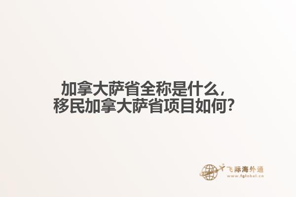 加拿大薩省全稱是什么，移民加拿大薩省項(xiàng)目如何？