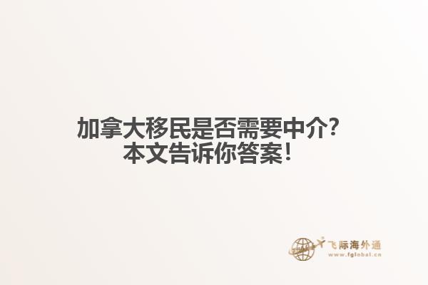 加拿大移民是否需要中介？本文告訴你答案！