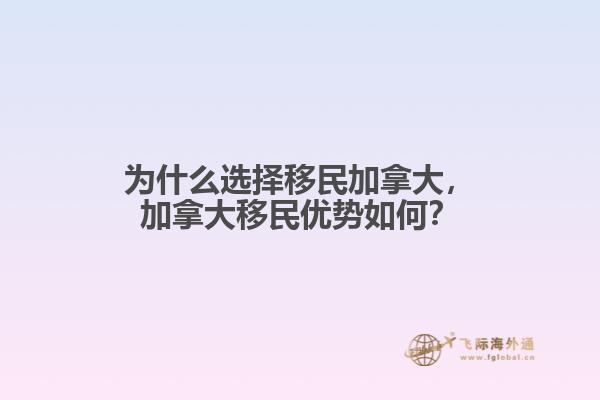 為什么選擇移民加拿大，加拿大移民優(yōu)勢如何？