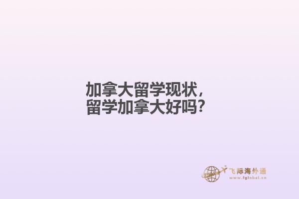 加拿大留學(xué)現(xiàn)狀，留學(xué)加拿大好嗎？