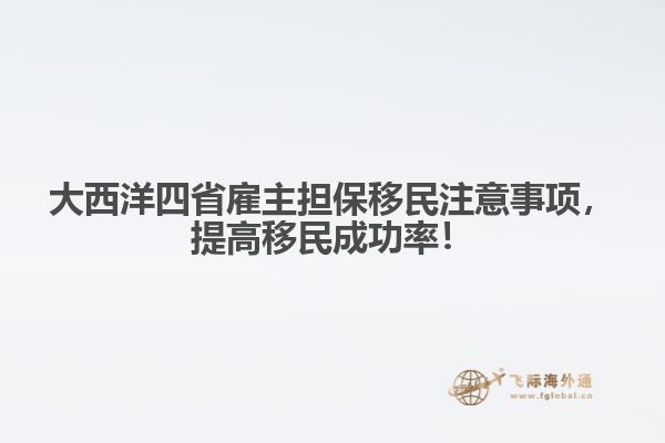 大西洋四省雇主擔保移民注意事項，提高移民成功率！