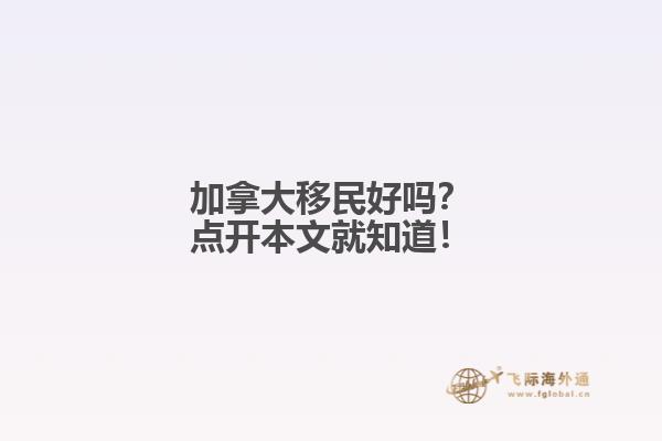 加拿大移民好嗎？點(diǎn)開本文就知道！