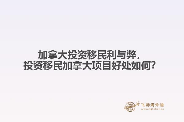 加拿大投資移民利與弊，投資移民加拿大項目好處如何？