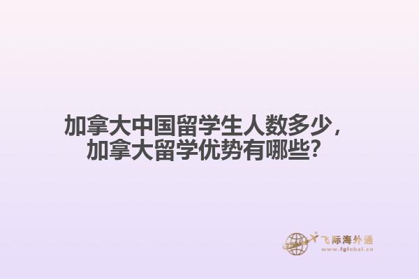 加拿大中國(guó)留學(xué)生人數(shù)多少，加拿大留學(xué)優(yōu)勢(shì)有哪些？