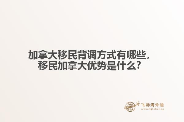 加拿大移民背調方式有哪些，移民加拿大優(yōu)勢是什么？