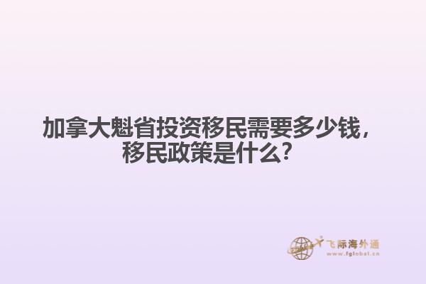 加拿大魁省投資移民需要多少錢，移民政策是什么？