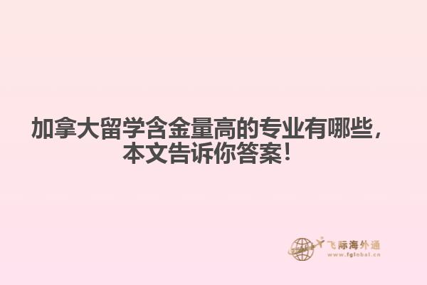 加拿大留學(xué)含金量高的專(zhuān)業(yè)有哪些，本文告訴你答案！