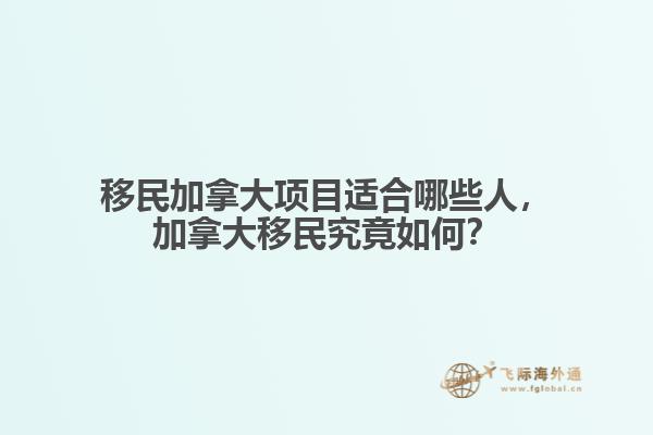 移民加拿大項(xiàng)目適合哪些人，加拿大移民究竟如何？