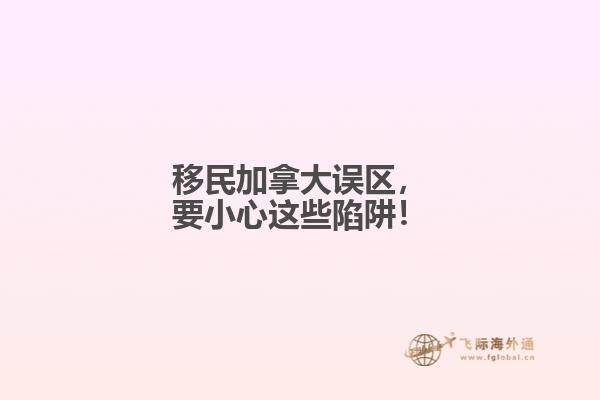 移民加拿大誤區(qū)，要小心這些陷阱！
