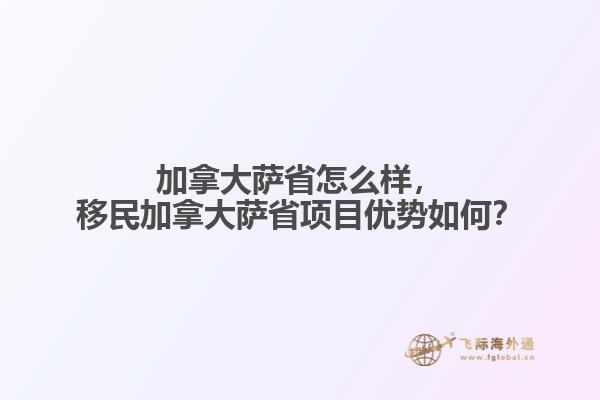 加拿大薩省怎么樣，移民加拿大薩省項目優(yōu)勢如何？