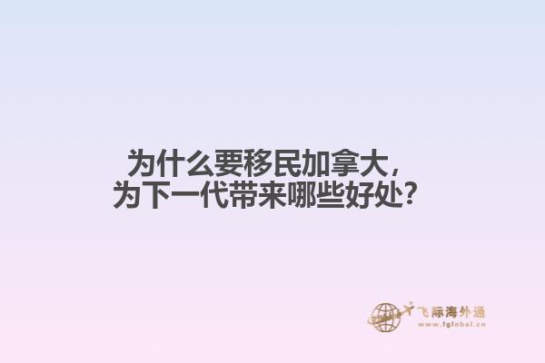 為什么要移民加拿大，為下一代帶來(lái)哪些好處？