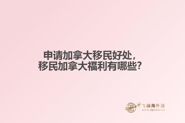 申請加拿大移民好處，移民加拿大福利有哪些？