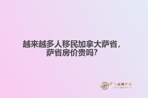 越來(lái)越多人移民加拿大薩省，薩省房?jī)r(jià)貴嗎？