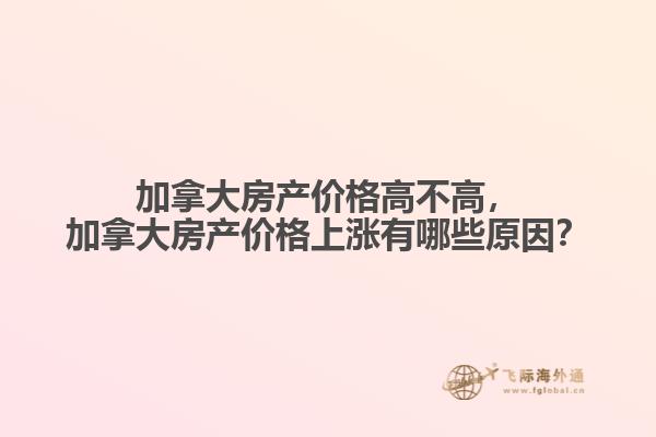 加拿大房產(chǎn)價(jià)格高不高，加拿大房產(chǎn)價(jià)格上漲有哪些原因？