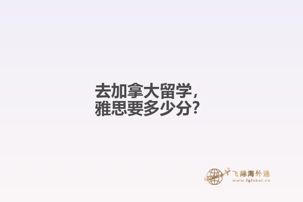 去加拿大留學，雅思要多少分？