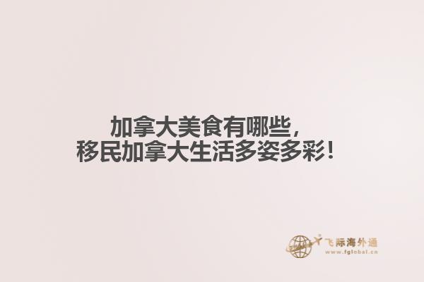 加拿大美食有哪些，移民加拿大生活多姿多彩！