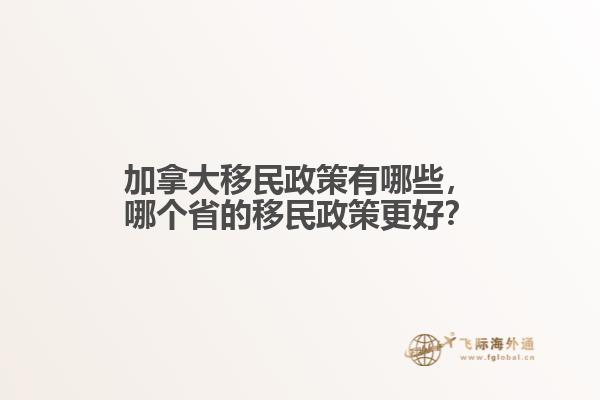 加拿大移民政策有哪些，哪個(gè)省的移民政策更好？