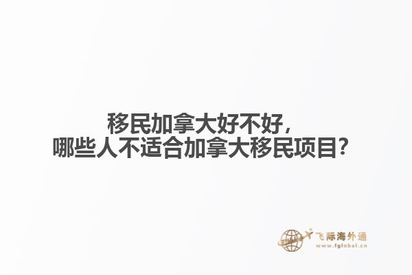 移民加拿大好不好，哪些人不適合加拿大移民項目？