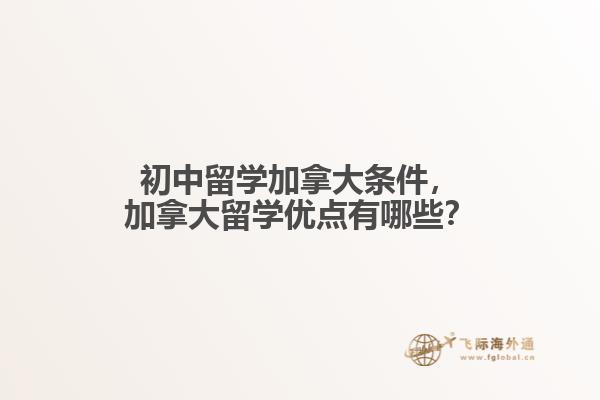 初中留學(xué)加拿大條件，加拿大留學(xué)優(yōu)點(diǎn)有哪些？