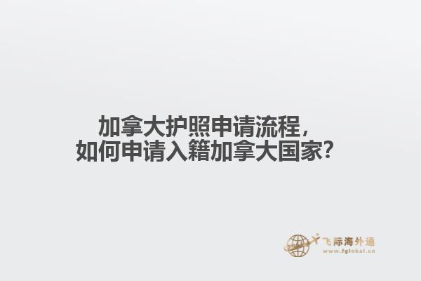 加拿大護(hù)照申請流程，如何申請入籍加拿大國家？