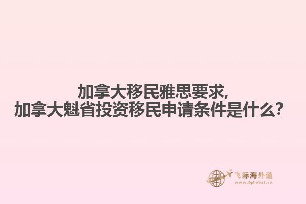 加拿大移民雅思要求,加拿大魁省投資移民申請(qǐng)條件是什么？
