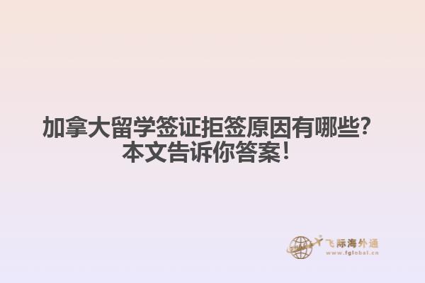 加拿大留學(xué)簽證拒簽原因有哪些？本文告訴你答案！