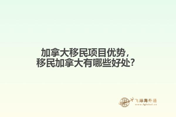 加拿大移民項(xiàng)目?jī)?yōu)勢(shì)，移民加拿大有哪些好處？