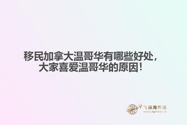 移民加拿大溫哥華有哪些好處，大家喜愛(ài)溫哥華的原因！
