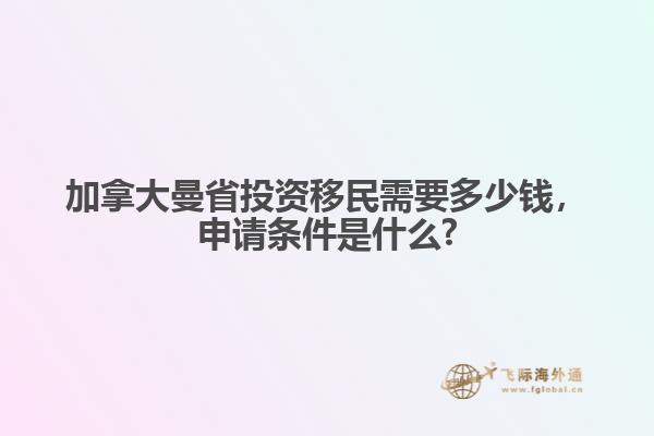 加拿大曼省投資移民需要多少錢，申請(qǐng)條件是什么?