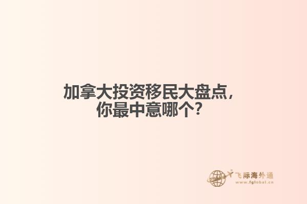 加拿大投資移民大盤點(diǎn)，你最中意哪個(gè)？