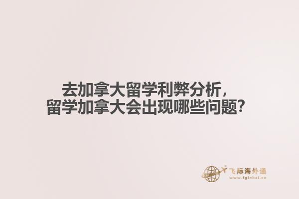 去加拿大留學(xué)利弊分析，留學(xué)加拿大會出現(xiàn)哪些問題？