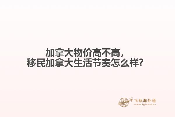 加拿大物價高不高，移民加拿大生活節(jié)奏怎么樣？