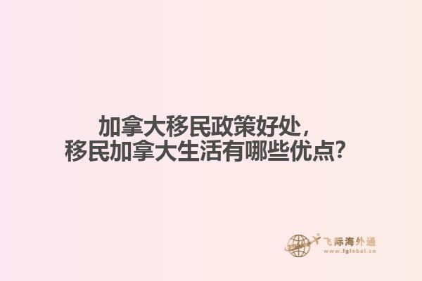 加拿大移民政策好處，移民加拿大生活有哪些優(yōu)點(diǎn)？