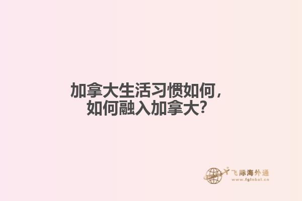 加拿大生活習慣如何，如何融入加拿大？