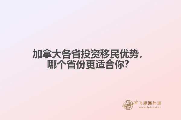 加拿大各省投資移民優(yōu)勢，哪個省份更適合你？