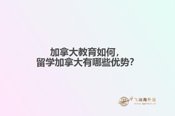 加拿大教育如何，留學(xué)加拿大有哪些優(yōu)勢？