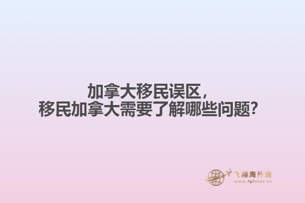加拿大移民誤區(qū)，移民加拿大需要了解哪些問題？