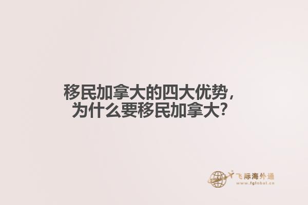 移民加拿大的四大優(yōu)勢，為什么要移民加拿大？